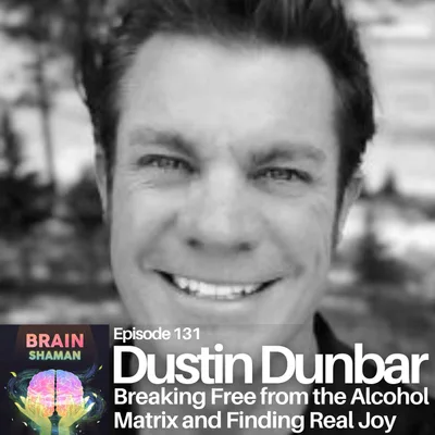 Dustin Dunbar: Breaking Free from the Alcohol Matrix and Finding Real Joy | Episode 131