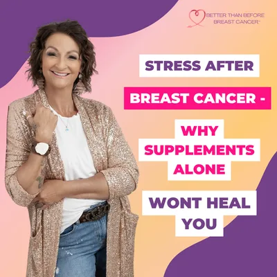 #425 Stress After Breast Cancer - Why Supplements Alone Wont Heal You