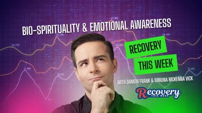 Recovery This Week June 21, 2024: Bio-Spirituality & Emotional Awareness