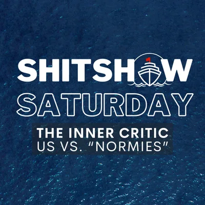 SHITSHOW SATURDAY #167 - The Inner Critic: Us vs. "Normies"