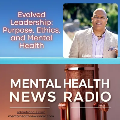 Evolved Leadership with Eddie Francis: Purpose, Ethics, and Mental Health