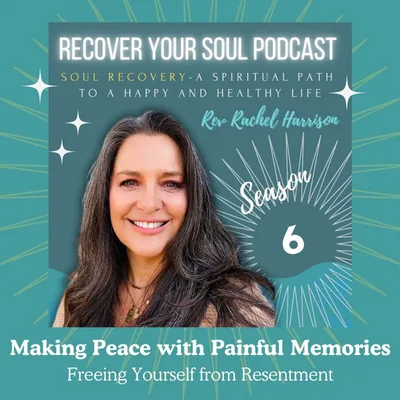 Making Peace with Painful Memories: Freeing Yourself from Resentment Through Soul Recovery