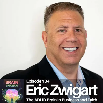 Eric Zwigart: The ADHD Brain in Business and Faith | Episode 134