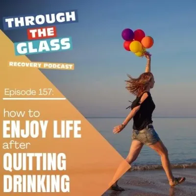 157 | Beyond Just Staying Sober: Enjoy Life After Quitting Drinking