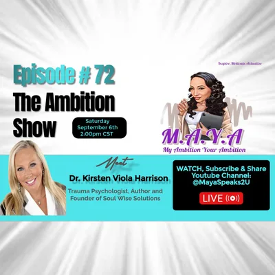 M.A.Y.A. Ep#72: The Ambition Show Feat. Dr. Kirsten Harrison, Psychologist, Trauma Expert & Author
