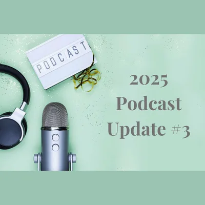 2025 Podcast Update #3