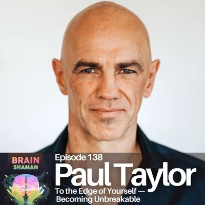 Paul Taylor: To the Edge of Yourself — Becoming Unbreakable | Episode 138