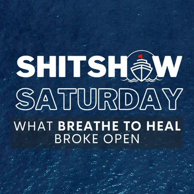 SHITSHOW SATURDAY #171 - What Breathe To Heal Broke Open Pt 2