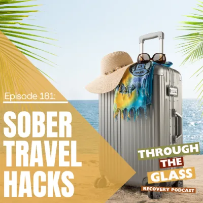 161 | Sober Travel Hacks: How to Enjoy Your Vacation Without Alcohol
