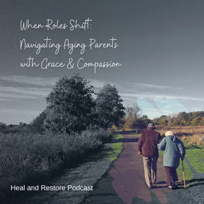 When Roles Shift: Navigating Aging Parents with Grace and Compassion