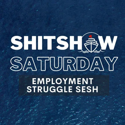 SHITSHOW SATURDAY #175 - Employment Struggle Sesh