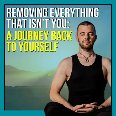 Removing Everything That Isn't You: A Journey Back To Yourself