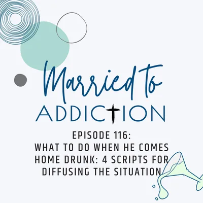Episode 116: What to Do When He Comes Home Drunk: 4 Scripts for Diffusing the Situation
