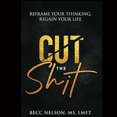Episode title: "Cut the S**t: Reframe Your Thinking, Regain Your Life" with Author Becc Nelson LMFT.