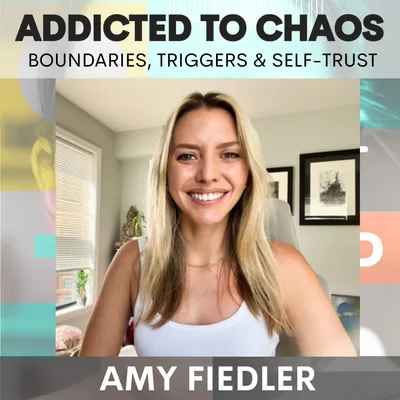 Addicted to Chaos: Boundaries, Triggers & Rebuilding Self-Trust w/ Amy Fiedler