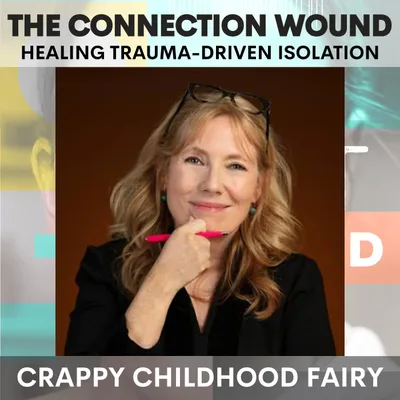 The Connection Wound: Healing Trauma-Driven Isolation & Emotional Loneliness w/ Crappy Childhood Fairy