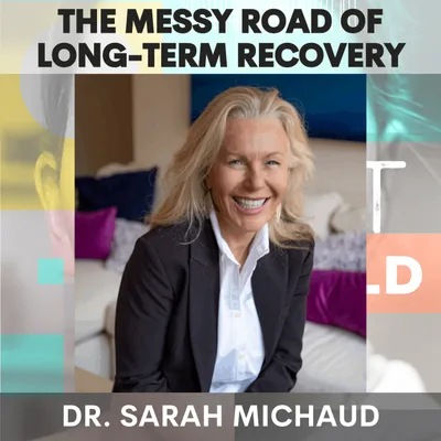 The Messy Road of Long-Term Recovery: Codependency, Shame & Nervous System Triggers w/ Dr. Sarah Michaud
