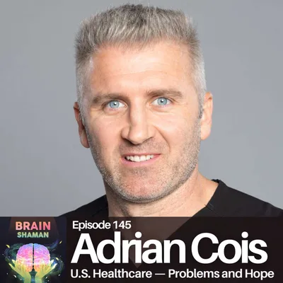 Adrian Cois: U.S. Healthcare — Problems and Hope | Episode 145