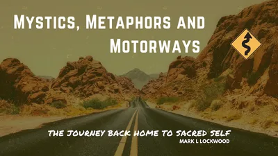Mystics, Metaphors and Motorways - The journey home to Sacred Self