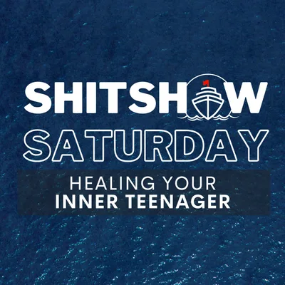 SHITSHOW SATURDAY #182 - Healing Your Inner Teenager