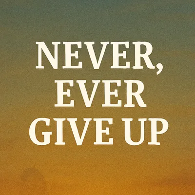 Never, Ever Give Up! (The Daily Trudge)