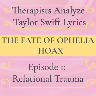 Taylor Swift Lyrics & Relational Trauma: Hoax + The Fate of Ophelia