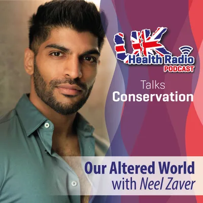 22: Our Altered World with Neel Zaver - Episode 22
