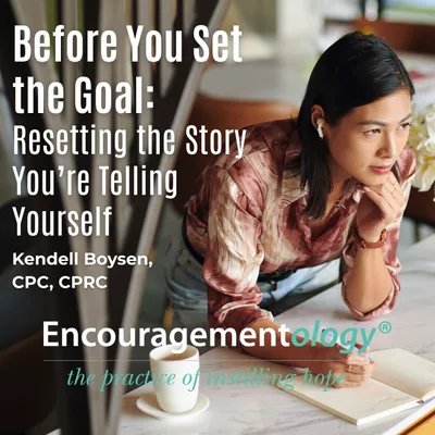 Before You Set the Goal: Resetting the Story You’re Telling Yourself