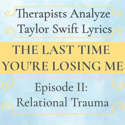 Taylor Swift Lyrics & Relational Trauma | Episode 2: The Last Time + You're Losing Me
