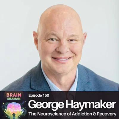 George Haymaker: The Neuroscience of Addiction & Recovery | Episode 150