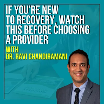 If You're New To Recovery, Watch This Before Choosing A Provider With Dr. Ravi Chandiramani