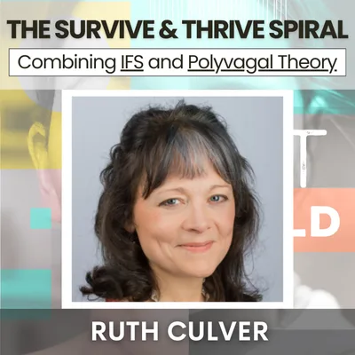 212: The Survive and Thrive Spiral: Combining IFS and Polyvagal Theory w/ Ruth Culver
