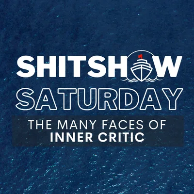 SHITSHOW SATURDAY #186 - The Many Faces of the Inner Critic