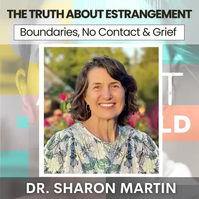 213: The Truth About Estrangement: Boundaries, No Contact & Grief w/ Dr. Sharon Martin