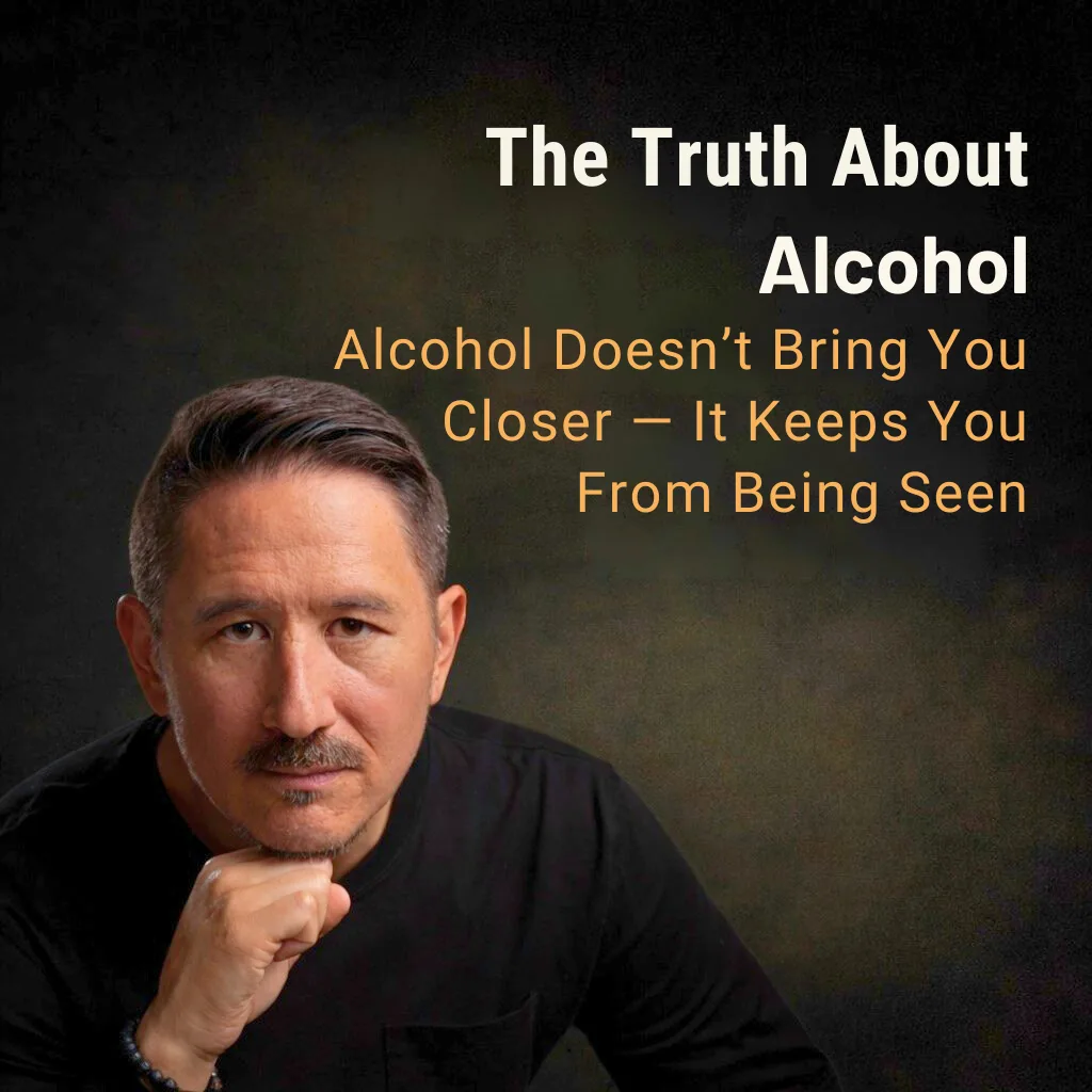 Alcohol Doesn’t Bring You Closer — It Keeps You From Being Seen