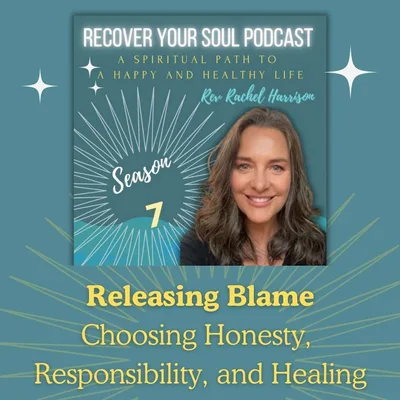 Releasing Blame: Choosing Honesty, Responsibility, and Healing to Recover Your Soul