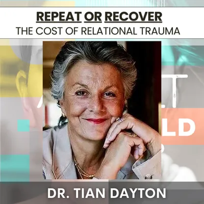 215 - Repeat or Recover w/ Dr. Tian Dayton: The Cost of Relational Trauma