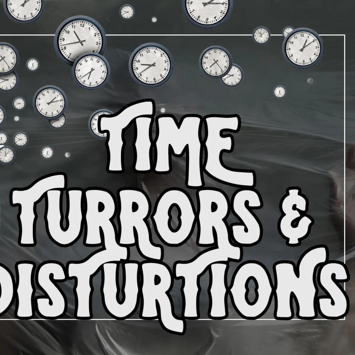 6.1 Time Turrors and Disturtions (A Month of Fear-Work)