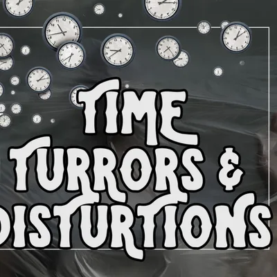 6.1 Time Turrors and Disturtions (A Month of Fear-Work)