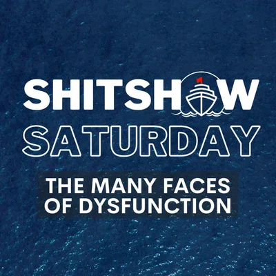Shitshow Saturday #189 - The Many Faces of Dysfunction