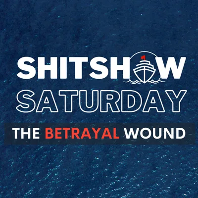 Shitshow Saturday #190 - The Betrayal Wound