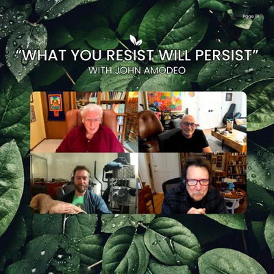 “What You Resist Will Persist,” with John Amodeo