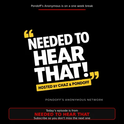 Pondoff's Anonymous introduces Needed to Hear That with Chaz and Pondoff