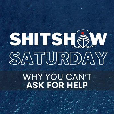 Shitshow Saturday #192 - Why You Can't Ask For Help