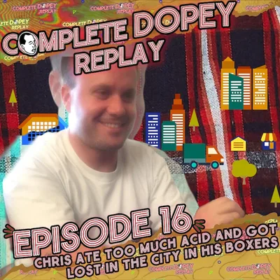 Dopey Total Replay: “The City in My Boxers” (Ep. 16 LSD Trip + Glausta! Chowda! Crust Punks!Mark’s Detox Prank Call)