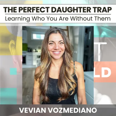 221 - The Perfect Daughter Trap: Learning Who You Are Without Them w/ Vevian Vozmediano
