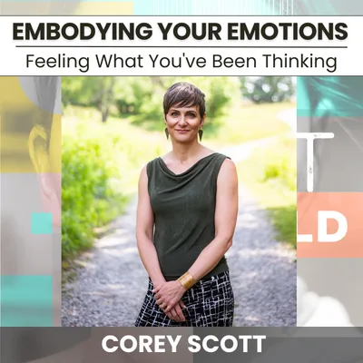 222 - Feeling What You've Been Thinking: Embodying Your Emotions w/ Cory Scott