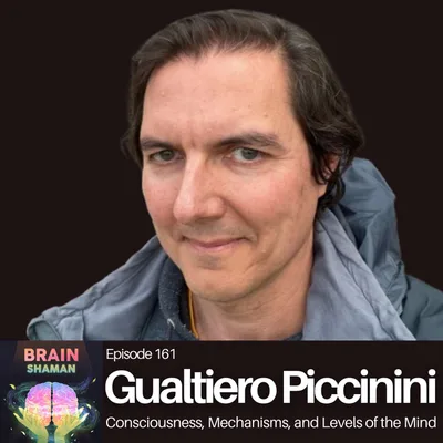 Gualtiero Piccinini: Consciousness, Mechanisms, and Levels of the Mind | Episode 161