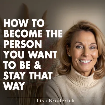 How to Become the Person You Want to Be & Stay That Way