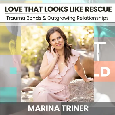 223 - Love That Looks Like Rescue: Trauma Bonds & Outgrowing Relationships w/ Marina Triner